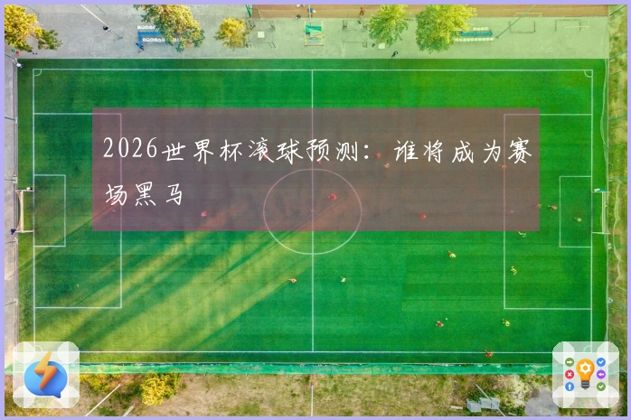 2026世界杯滚球预测：谁将成为赛场黑马