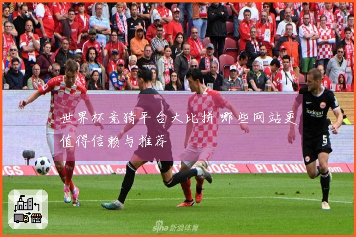世界杯竞猜平台大比拼 哪些网站更值得信赖与推荐